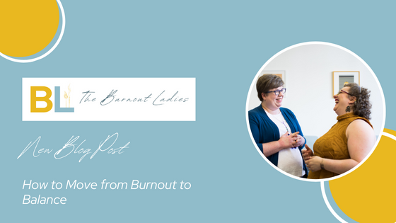 This light blue header has The Burnout Ladies logo, and white text reading "New Blog Post" and "How to Move from Burnout to Balance," which is the title of the blog. There are two yellow circles, and a circular picture of two white women talking in an office.